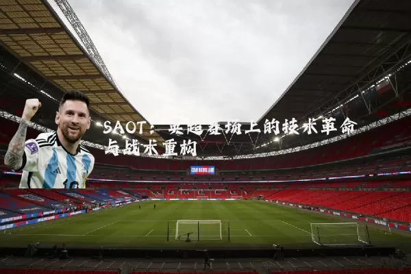 SAOT:英超赛场上的技术革命与战术重构